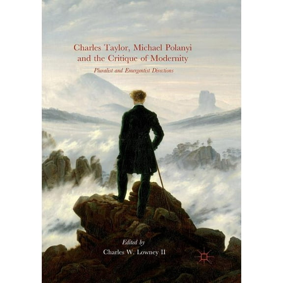Charles Taylor, Michael Polanyi and the Critique of Modernity: Pluralist and Emergentist Directions, (Paperback)