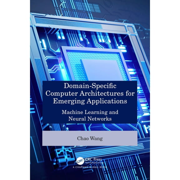 Domain-Specific Computer Architectures for Emerging Applications: Machine Learning and Neural Networks, (Hardcover)