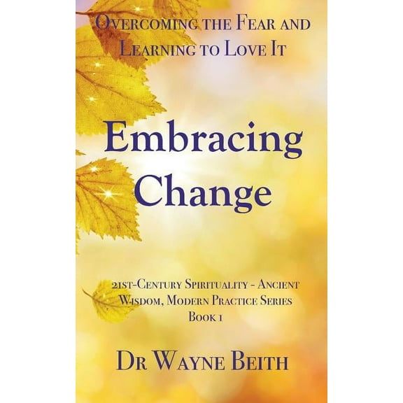 21st-Century Spirituality Embracing Change: Overcoming the Fear and Learning to Love It, Book 1, (Paperback)