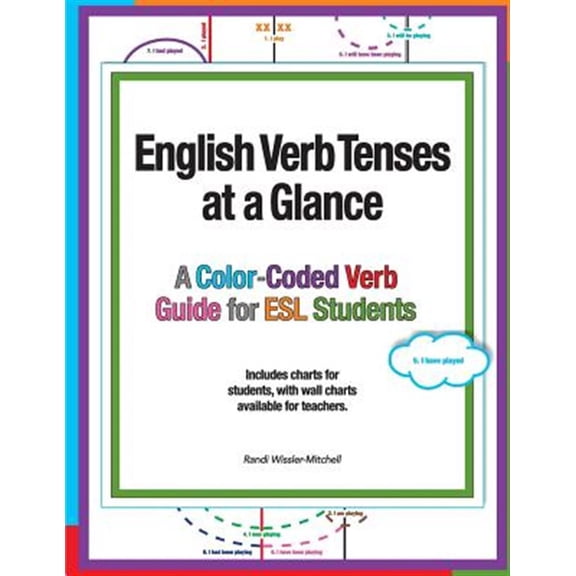 Pre-Owned English Verb Tenses at a Glance : A Color-Coded Verb Guide for ESL Students (and Teachers!), A Supplement to any ESL Textbook