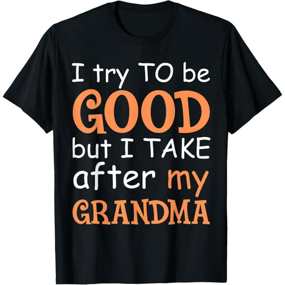 I Try To Be Good But I Take After My Grandma T-Shirt