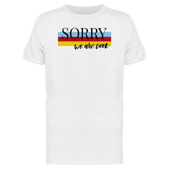 Sorry We Are Cool Graphic Tee Men's -Image by Shutterstock