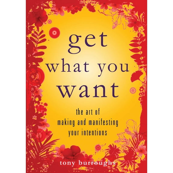 Get What You Want: The Art of Making and Manifesting Your Intentions, (Paperback)