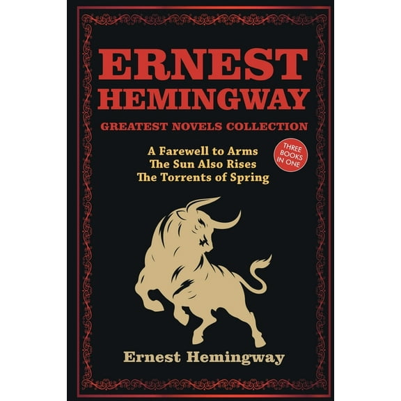 Ernest Hemingway Greatest Novels Collection: A Farewell to Arms, The Sun Also Rises, The Torrents of Spring, (Paperback)