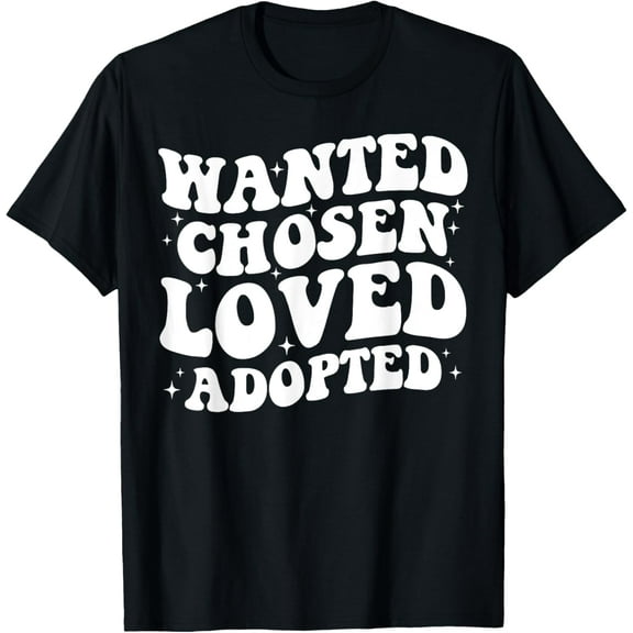 Exquisite and comfortable-Wanted Chosen Loved Adopted - Gotcha Day Adoption Awareness T-Shirt