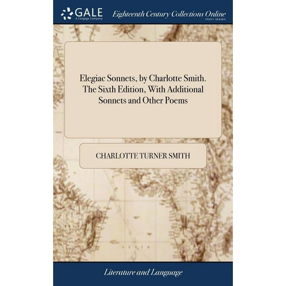 Elegiac Sonnets, by Charlotte Smith. The Sixth Edition, With Additional Sonnets and Other Poems (Hardcover)