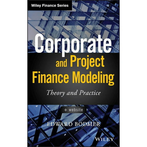 Wiley Finance Corporate and Project Finance Modeling: Theory and Practice, (Hardcover)
