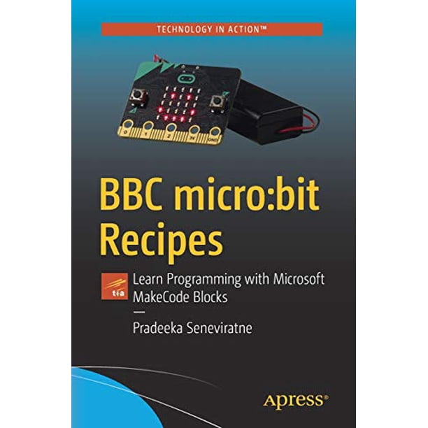 BBC micro:bit Recipes: Learn Programming with Microsoft MakeCode Blocks ...