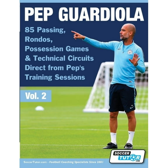 Volume Pep Guardiola - 85 Passing, Rondos, Possession Games & Technical Circuits Direct from Pep's Training Sessions, Book 2, (Paperback)
