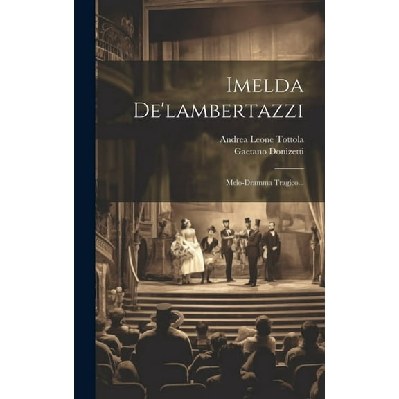 Imelda De'lambertazzi: Melo-dramma Tragico... (Hardcover)