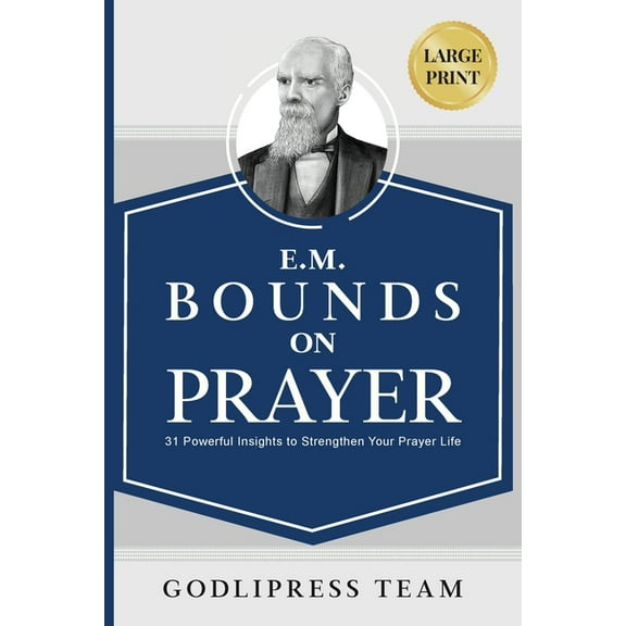 Godlipress Classics on How to Pray E. M. Bounds on Prayer: 31 Powerful Insights to Strengthen Your Prayer Life (LARGE PRINT), Book 1, (Paperback)