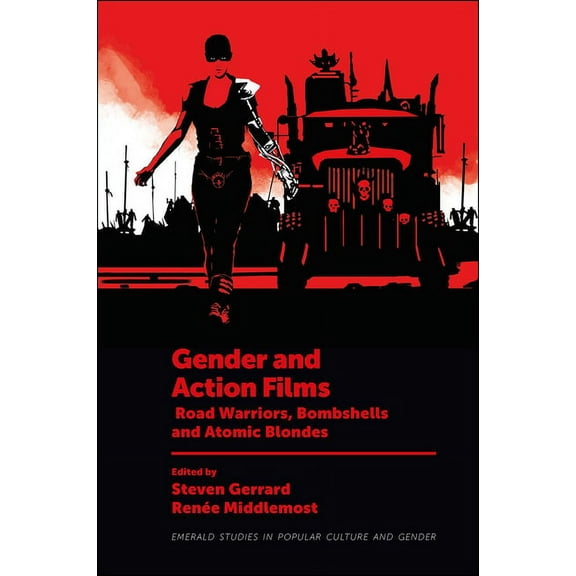Emerald Studies in Popular Culture and G Gender and Action Films: Road Warriors, Bombshells and Atomic Blondes, (Hardcover)