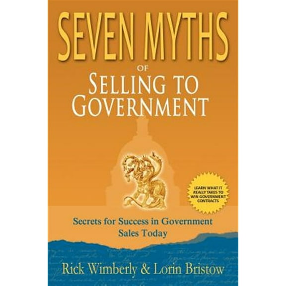 Seven Myths of Selling to Government: Secrets for Success in Government Sales Today