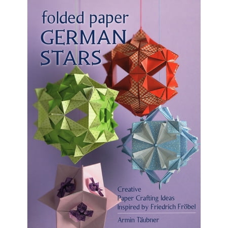 Folded Paper German Stars Creative Crafting Ideas Inspired By Friedrich Fribel Folded Paper German Stars Creative Crafting Ideas Inspired By Friedrich Fribel
