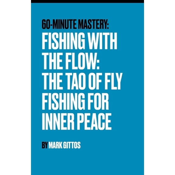 Fishing with the Flow The Tao of Fly Fishing for Inner Peace: The Tao of Fly Fishing for Inner Peace, (Paperback)