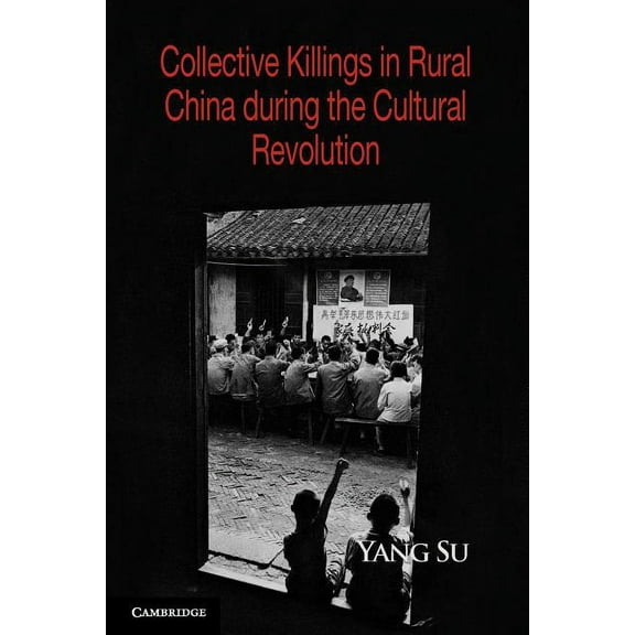 Cambridge Studies in Contentious Politic Collective Killings in Rural China During the Cultural Revolution, (Paperback)
