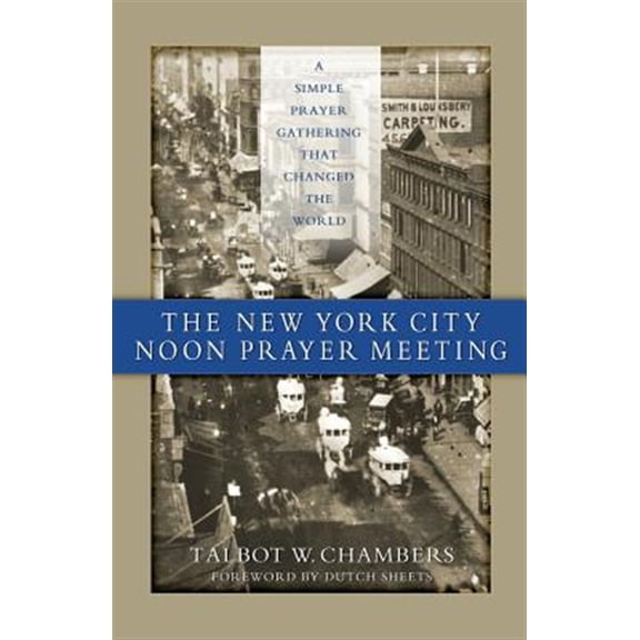 Pre-Owned The New York City Noon Prayer Meeting: A Simple Prayer Gathering that Changed the World (Paperback) 0982265379 9780982265376