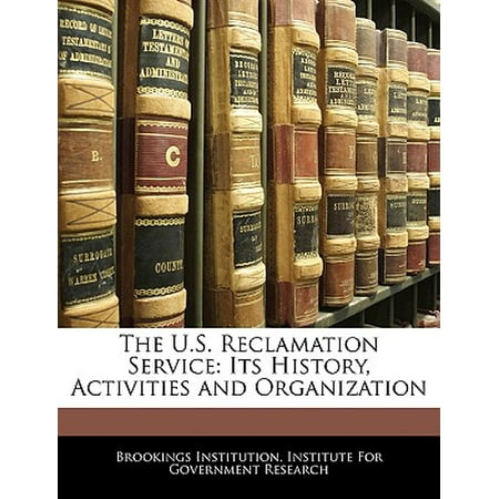The U.S. Reclamation Service : Its History, Activities and Organization -  Brookings Institution. Institute For Gov