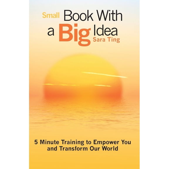 Small Book With a Big Idea: 5 Minute Training to Empower You and Transform Our World, (Paperback)