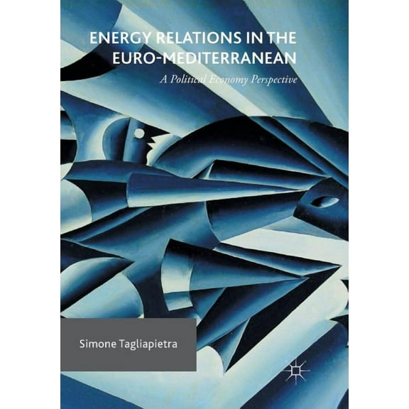 Energy Relations in the Euro-Mediterranean: A Political Economy Perspective, (Paperback)