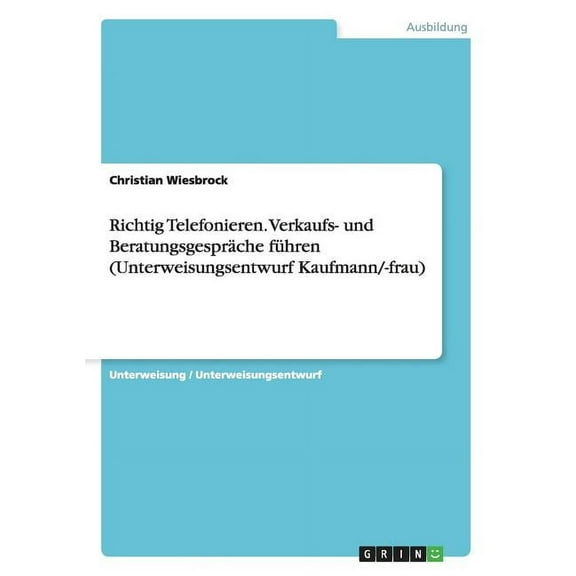 Richtig Telefonieren. Verkaufs- und Beratungsgespräche führen (Unterweisungsentwurf Kaufmann/-frau) (Paperback)