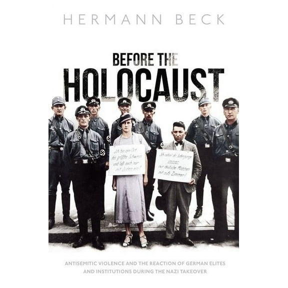 Before the Holocaust: Antisemitic Violence and the Reaction of German Elites and Institutions During the Nazi Takeover, (Hardcover)