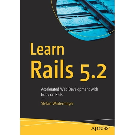 Learn Rails 5.2 : Accelerated Web Development with Ruby on (Best Way To Learn Web Development)
