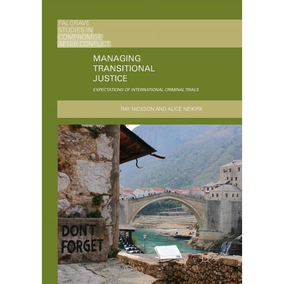 Palgrave Studies in Compromise After Con Managing Transitional Justice: Expectations of International Criminal Trials, (Paperback)