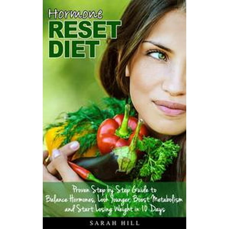 Hormone Reset Diet: Proven Step by Step Guide to Balance Hormones, Look Younger, Boost Metabolism and Lose Weight in 10 Days -