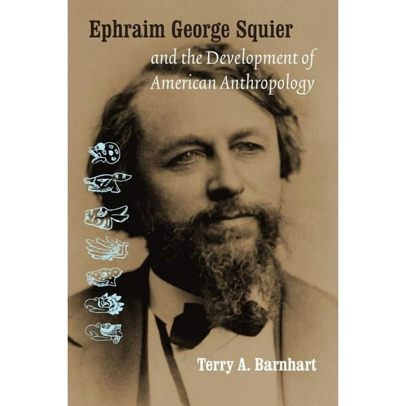 Critical Studies in the History of Anthr Ephraim George Squier and the Development of American Anthropology, (Paperback)