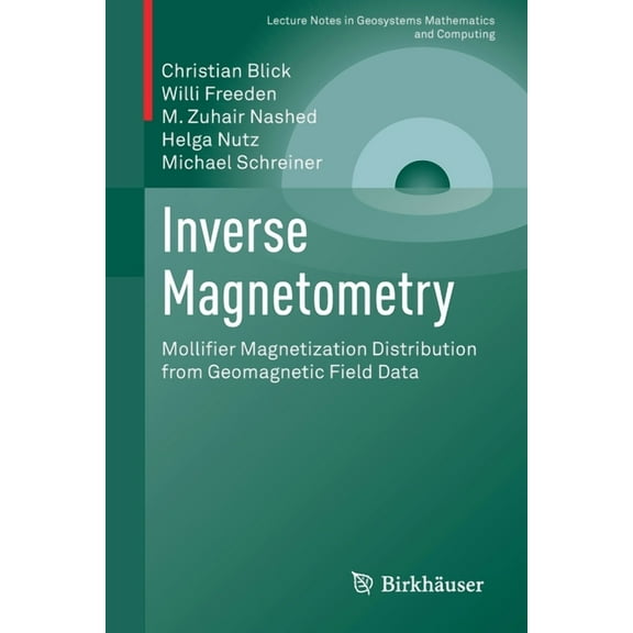 Lecture Notes in Geosystems Mathematics  Inverse Magnetometry: Mollifier Magnetization Distribution from Geomagnetic Field Data, (Paperback)