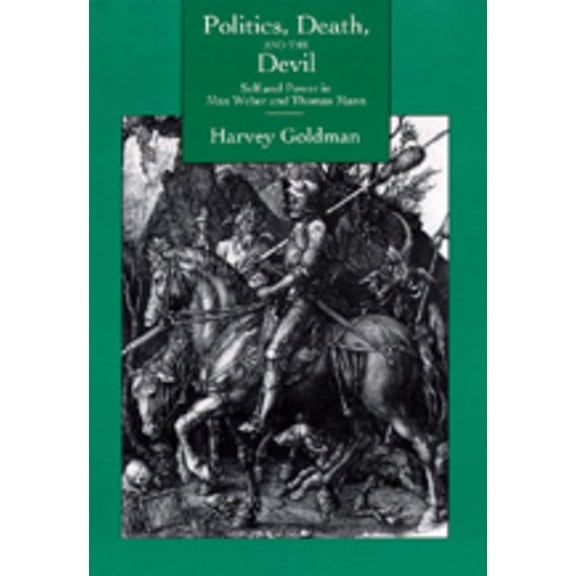 Politics, Death, & the Devil: Self & Power in Max Weber & Thomas Mann, (Hardcover)