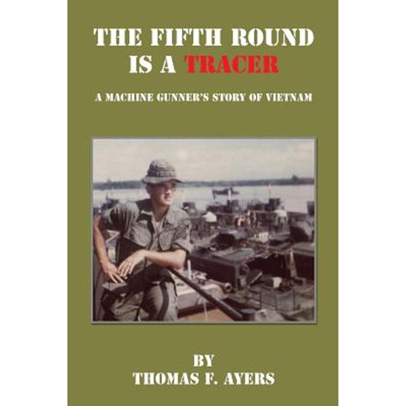 Pre-Owned The Fifth Round Is a Tracer - A Machine Gunner's Story of Vietnam (Paperback) by Thomas F Ayers