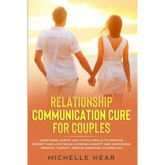 Relationship Communication Cure for Couples: Questions, Habits, and Couple Skills to Improve Respect and Love While Avoiding Anxiety and Narcissism (Mindful Therapy, Rescue Marriage Counseling). (Pape