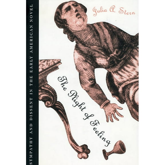The Plight of Feeling: Sympathy and Dissent in the Early American Novel, (Paperback)