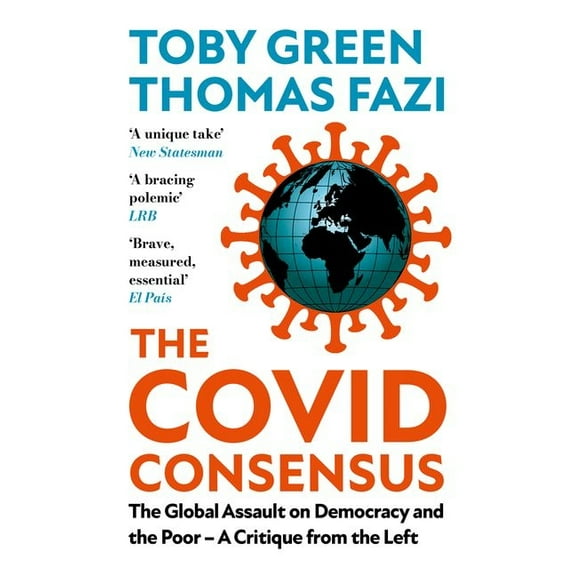 The Covid Consensus: The Global Assault on Democracy and the Poor?a Critique from the Left, (Paperback)