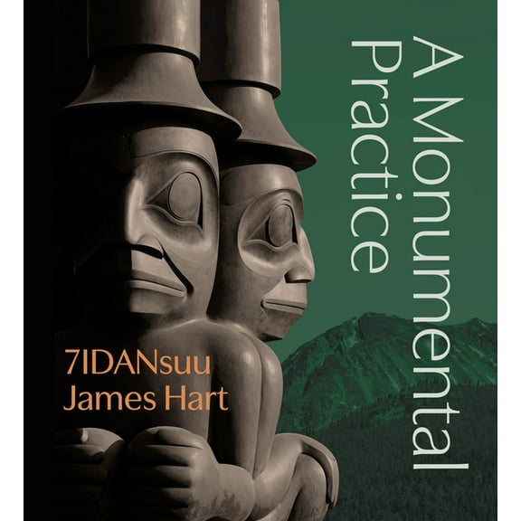 Audain Art Museum 7idansuu James Hart: A Monumental Practice, (Hardcover)