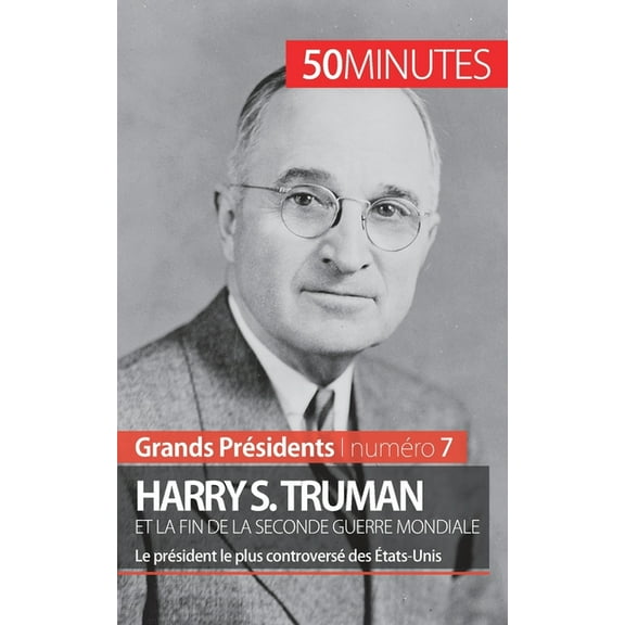 Harry S. Truman et la fin de la Seconde Guerre mondiale: Le président le plus controversé des États-Unis, (Paperback)