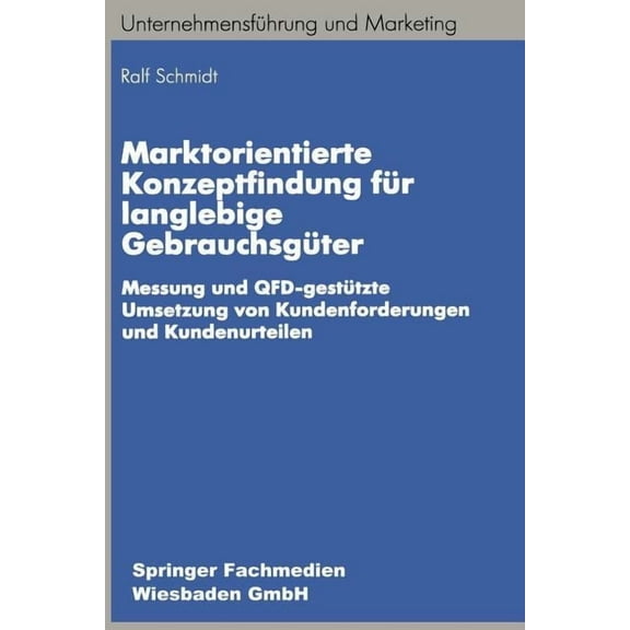 Unternehmensführung Und Marketing Marktorientierte Konzeptfindung Für Langlebige Gebrauchsgüter: Messung Und Qfd-Gestützte Umsetzung Von Kundenforderungen, (Paperback)
