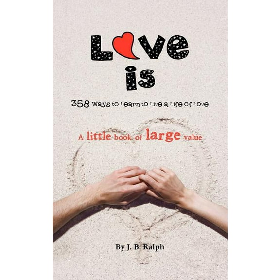 Love Is: 358 Ways to Learn to Live a Life of Love (Paperback)