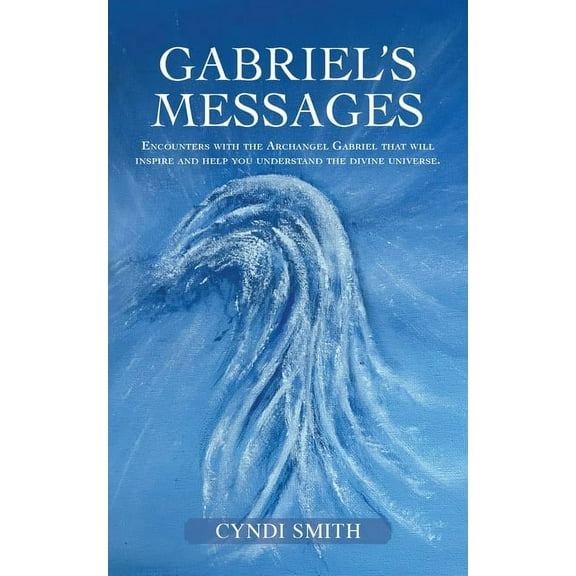 Gabriel's Messages: Encounters with the Archangel Gabriel that will inspire and help you understand the divine universe., (Paperback)