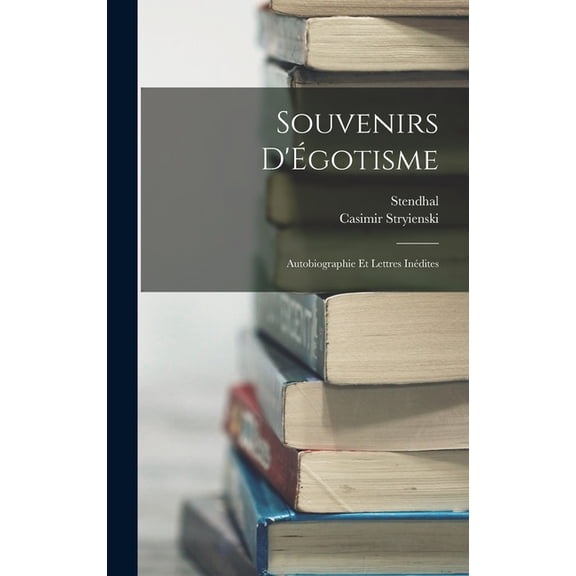 Souvenirs D'Ãgotisme: Autobiographie Et Lettres InÃ©dites, (Hardcover)
