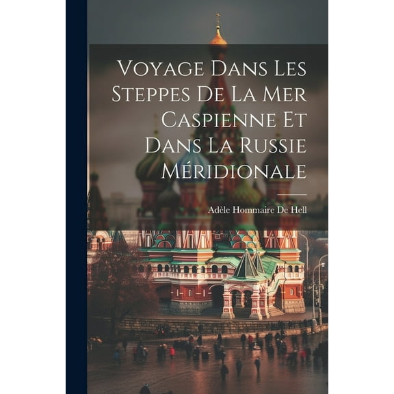 Voyage Dans Les Steppes De La Mer Caspienne Et Dans La Russie Méridionale (Paperback)