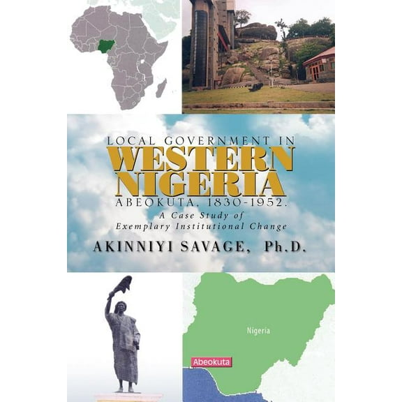 Local Government in Western Nigeria, Abeokuta, 1830-1952 : A Case Study of Exemplary Institutional Change