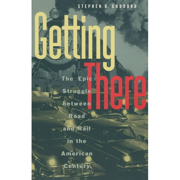 Pre-Owned Getting There: The Epic Struggle Between Road and Rail in the American Century (Paperback) 0226300439 9780226300436