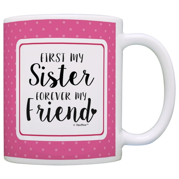ThisWear Sister Gifts First My Sister Forever My Friend Sister Coffee Mug Sister Coffee Cup Big Sister Gift Little Sister 11 ounce Coffee Mug Pink