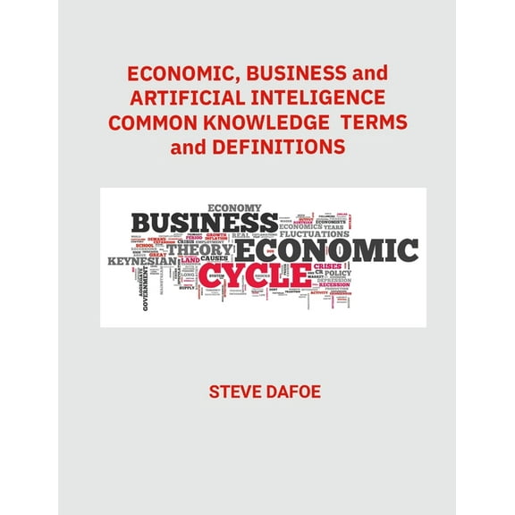 Economics, Business and Artificial Intelligence Common Knowledge Terms And Definitions, (Paperback)