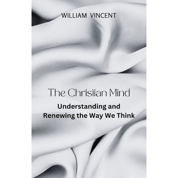The Christian Mind: Understanding and Renewing the Way We Think, (Paperback)