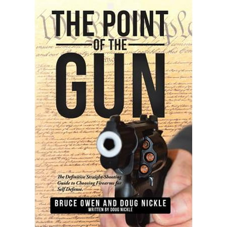 The Point of the Gun : The Definitive Straight-Shooting Guide to Choosing Firearms for Self (Best Self Defense Firearm)