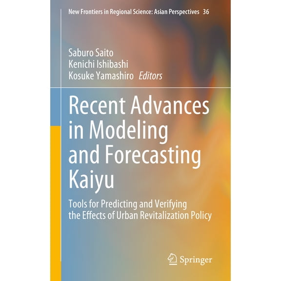 New Frontiers in Regional Science: Asian Recent Advances in Modeling and Forecasting Kaiyu: Tools for Predicting and Verifying the Effects of Urban Revitalizatio, Book 36, (Hardcover)